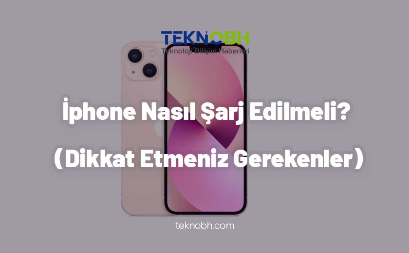 iPhone Nasıl Şarj Edilmeli Dikkat Etmeniz Gerekenler TEKNOBH