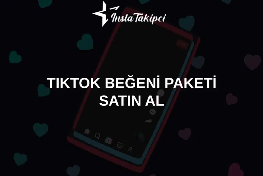 TikTok Beğeni Satın Alma İşlemleri Nasıl Yapılır?