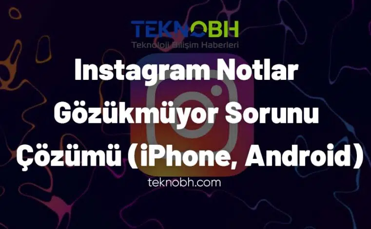 Instagram Notlar Gözükmüyor Sorunu ve Çözümü (iPhone, Android)