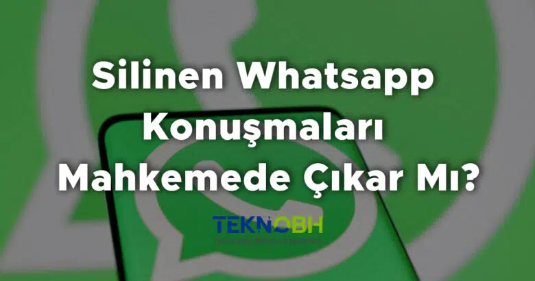 Silinen Whatsapp Konuşmaları Mahkemede Çıkar Mı?