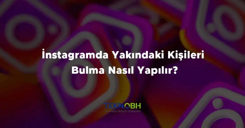 İnstagramda Yakındaki Kişileri Bulma Nasıl Yapılır?