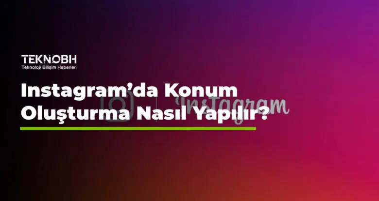 Instagram’da Konum Oluşturma Nasıl Yapılır?