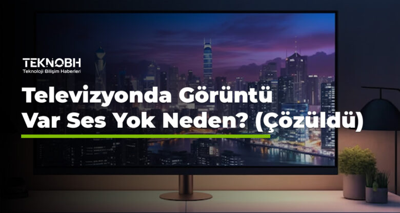 Televizyonda Görüntü Var Ses Yok Neden? (Çözüldü)