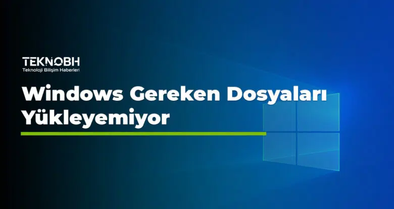 Windows Gereken Dosyaları Yükleyemiyor