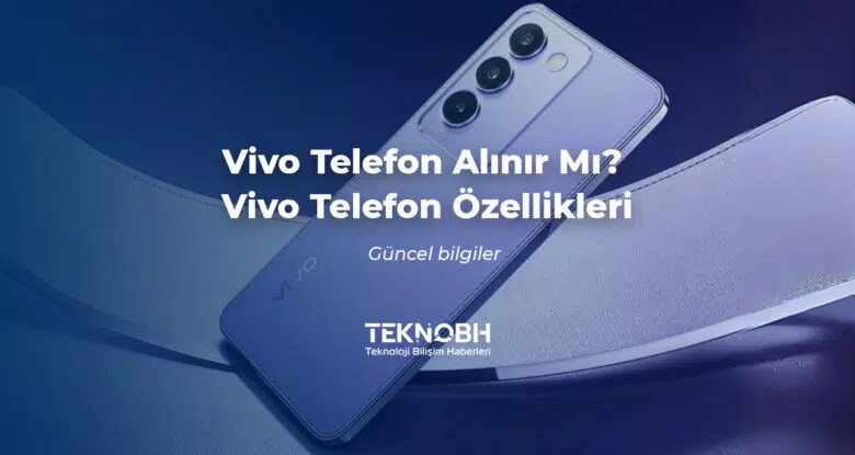 Vivo Telefon Alınır Mı? Vivo Telefon Özellikleri